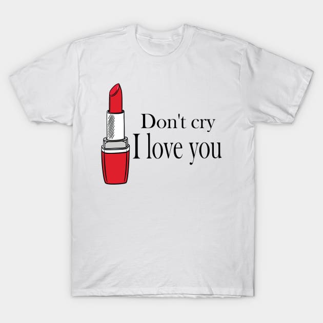 don't cry i love you T-Shirt by Ernesta 